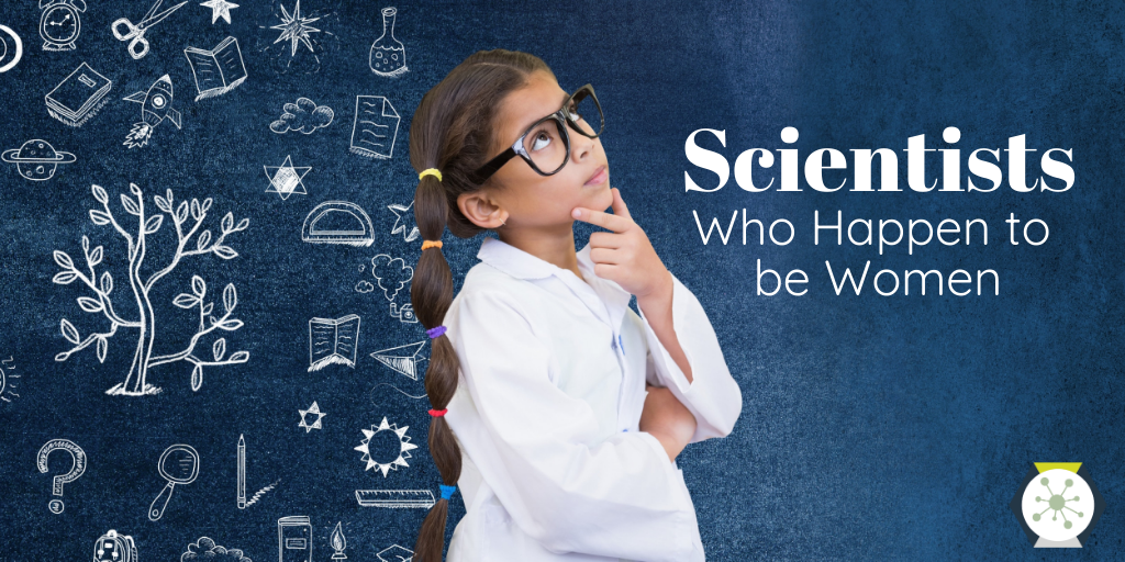 Scientists…Who Happen to be Women