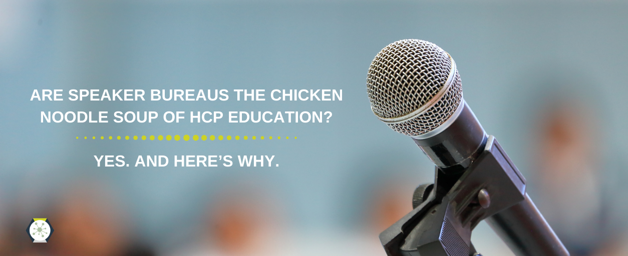 Are Speaker Bureaus the Chicken Noodle Soup of HCP Education? Yes. And Here’s Why.